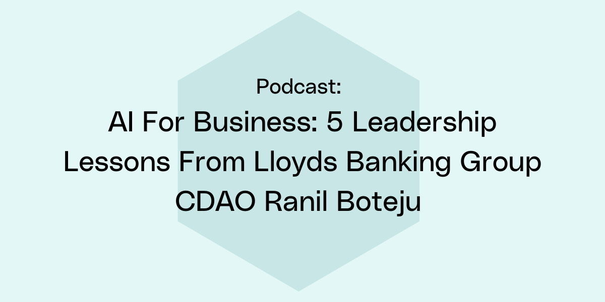 AI For Business: 5 Leadership Lessons From Lloyds Banking Group CDAO Ranil Boteju