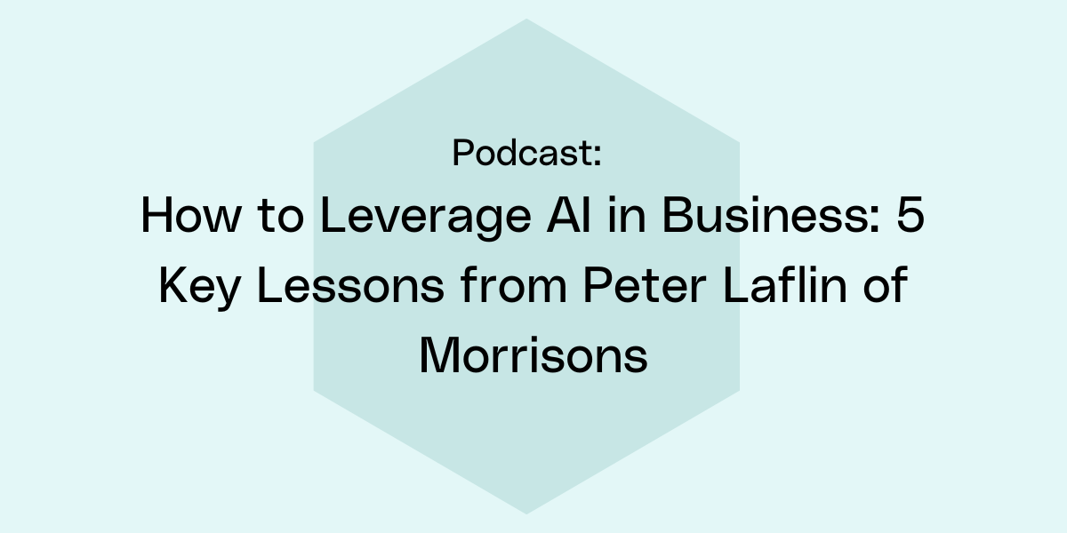 How to Leverage AI in Business: 5 Key Lessons from Peter Laflin of Morrisons